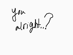 Drawn comment by =Li☀ne$$=
"you alright..?"