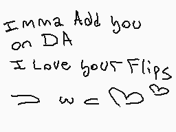 Drawn comment by Miku
"Imma Add you on DA I Love your Flips w = B"