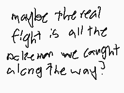 Drawn comment by box
"maybe the real fight is all the pokemons we caught along the way?"