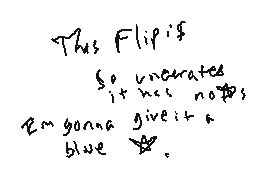 Drawn comment by Ronman
"This Flip if so uneerates it not no I'm gonna give it a blue"