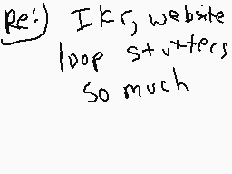 Drawn comment by Ronman
"Re: IKR website loop starters So much"