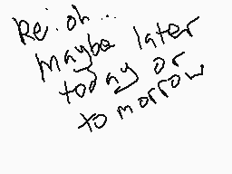 Drawn comment by Ronman®
"Re: oh... Maybe later today or tomorrow"