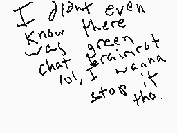 Drawn comment by Ronman®
"I didn't even know there was green chat lol, I wanna stop it tho."