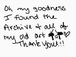 Drawn comment by ★JaylynTW★
"Oh my goodness I found the Archive of all of my old art Thank You!!"