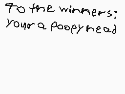 Drawn comment by Ssf2&Ssbb
"To the winners: your a poopy head"