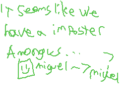 Drawn comment by Ghost64
"It seems like we have a imposter Among us... miguel -> miguel"