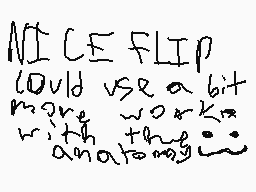 Drawn comment by ★Ava★
"NICE FLIP COULD USE A BIT MORE WORK ON THE ANATOMY!"