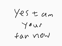 Drawn comment by GraceSonic
"Yes I am Your fan now"