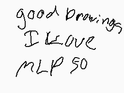 Drawn comment by GRACESONIC
"good bavings, I LOVE MLP so"