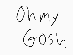 Drawn comment by GRACESONIC
"Oh my Gosh"