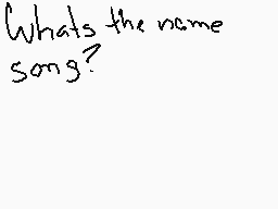 Drawn comment by yuki～♥
"What's the name song?"