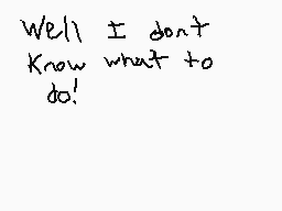 Drawn comment by Marshal♪♭♪
"Well I don't know what to do!"