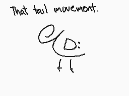 Drawn comment by FacelssTsn
"That tail movement."