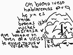 Drawn comment by (=w=)
"Un buen jueves hablaremos para tardar buenas ilus muchas escarnia que tenga un buen la lícisis te quiero Jesús corazón es BB"