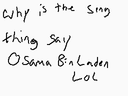 Drawn comment by Malcolm L.
"Why is the song thing say Osama Bin Laden LOL"