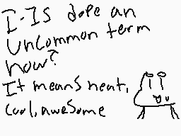 Drawn comment by Rainy Ash
"I- IS done an UnCommon term how? It means neat cool, awesome"