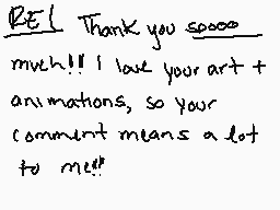 Drawn comment by Karen
"BEL Thank you sooooo much!! I love your art + animations, so your comment means a lot to me!!"