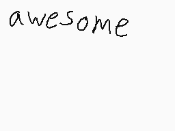 Drawn comment by ✕×Toofly×✕
"awesome"