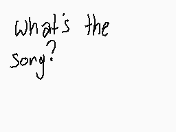 Drawn comment by ※Kindsey※
"what's the song?"