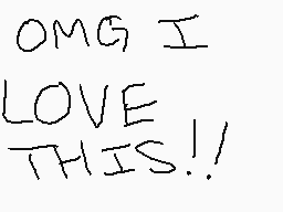 Drawn comment by ♥AllyKat♥
"OMG I LOVE THIS!!"