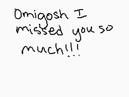 Drawn comment by ちやえ
"Omigosh I missed you so much!!"