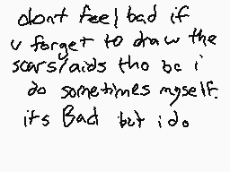 Drawn comment by EVN☆tor
"don't feel bad if u forget to draw the scars/aid's tho be i do sometimes myself. its Bad but i do."