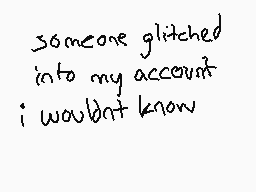 Drawn comment by EVN☆tor
"someone glitched into my account i wouldn't know"
