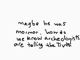 Drawn comment by EVN☆tor
"maybe he was moreover, how do we know archeologists are telling the truth?"
