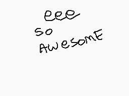Drawn comment by yoshicat
"eee so Awesome"