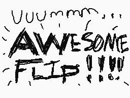 Drawn comment by Terrence
"AWESOME FLIP!!!"