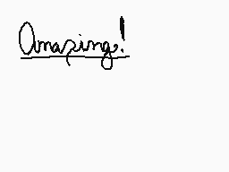 Drawn comment by Nate
"Amazing!"