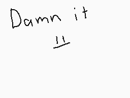 Drawn comment by Scottybob
"Damn it"