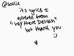 Drawn comment by こynder
"@solix it's lyrics I Altered from 'rep there Delilah' but thank you ;)"