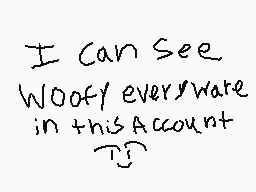 Drawn comment by ☆★Kash★☆
"I can see Woofy everywhere in this Account"