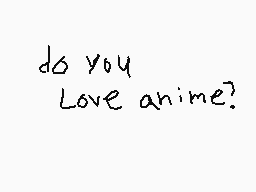 Drawn comment by Kash-Kun
"do you Love anime?"