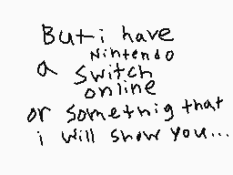 Drawn comment by Kash-Kun
"But i have Nintendo Switch online or something that i will show you..."