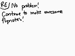 Drawn comment by ChampFlipz
"KE/ No problem! Continue to make awesome flipnotes!"
