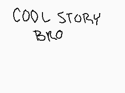 Drawn comment by Stàs
"COOL STORY BRO"