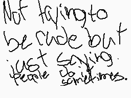 Drawn comment by Simps
"Not trying to be rude but just saying people sometimes."