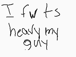 Drawn comment by Simps
"I f w t s heav y my guy"
