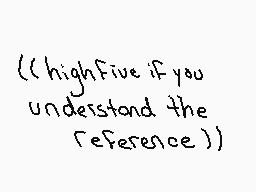 Drawn comment by BeccaStuck
"(highfive if you understand the reference))"