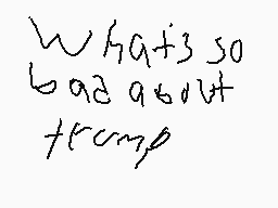 Drawn comment by Mr Potatoe
"What's so good about Trump?"