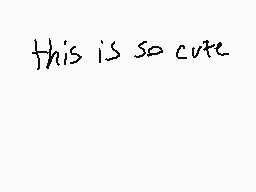 Drawn comment by •coolcat•
"this is so cute"