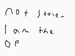 Drawn comment by tëhçhözëñ1
"not store. I am the op"