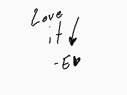 Drawn comment by ♥Erweenie♥
"Love it - E"