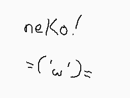 Drawn comment by ☆Himitsu☆
"neKo! = ('ω')"