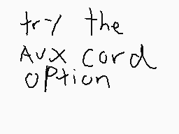 Drawn comment by ☆Himitsu☆
"try the Aux cord option"
