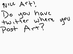 Drawn comment by SilverFail
"Nice Art? Do you have twitter where you Post Art?"