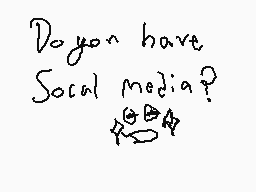 Drawn comment by ねえ
"Do you have Social media?"