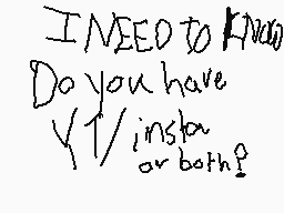 Drawn comment by ねえ
"I NEED to know Do you have Y/N/insta or both?"